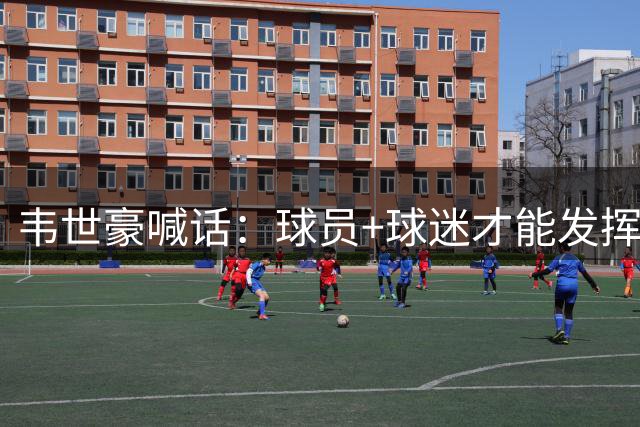 韦世豪喊话：球员+球迷才能发挥全部力量，下轮把冠军带回成都
